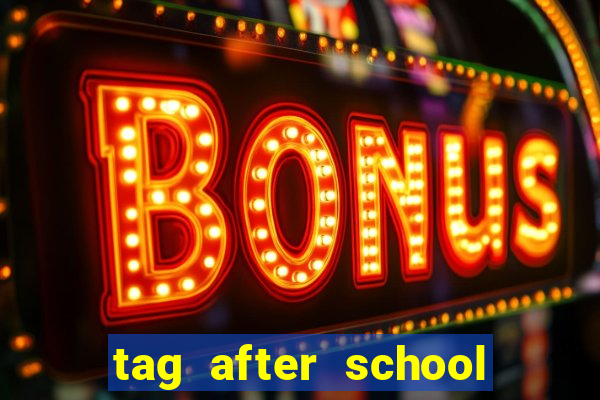 tag after school apk download